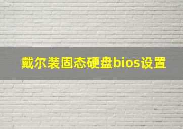 戴尔装固态硬盘bios设置