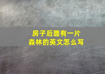 房子后面有一片森林的英文怎么写