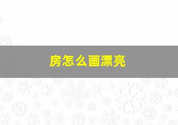 房怎么画漂亮