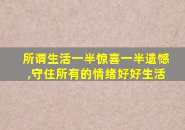 所谓生活一半惊喜一半遗憾,守住所有的情绪好好生活