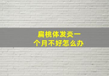 扁桃体发炎一个月不好怎么办