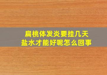 扁桃体发炎要挂几天盐水才能好呢怎么回事