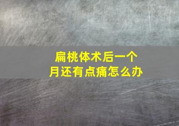 扁桃体术后一个月还有点痛怎么办