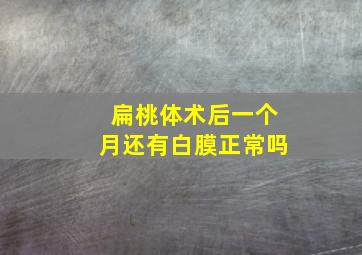 扁桃体术后一个月还有白膜正常吗