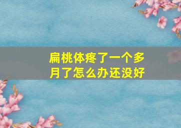 扁桃体疼了一个多月了怎么办还没好