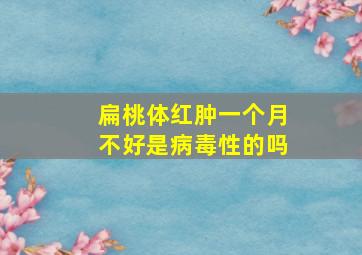 扁桃体红肿一个月不好是病毒性的吗