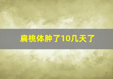 扁桃体肿了10几天了