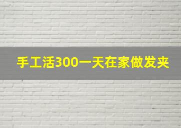 手工活300一天在家做发夹