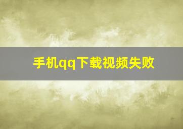 手机qq下载视频失败