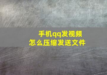 手机qq发视频怎么压缩发送文件