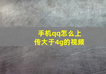 手机qq怎么上传大于4g的视频