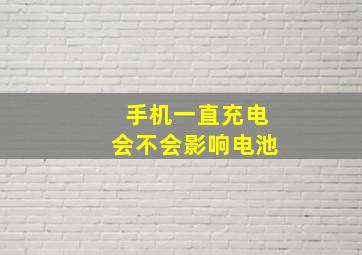 手机一直充电会不会影响电池