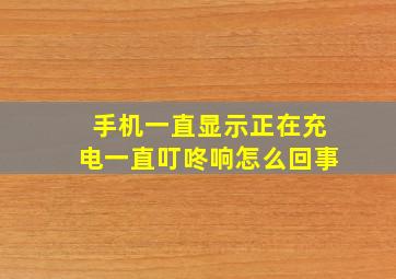 手机一直显示正在充电一直叮咚响怎么回事