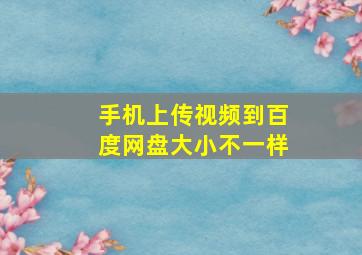 手机上传视频到百度网盘大小不一样