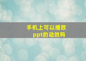 手机上可以播放ppt的动效吗