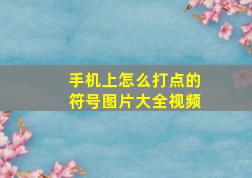 手机上怎么打点的符号图片大全视频