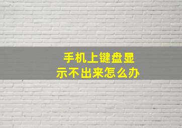 手机上键盘显示不出来怎么办