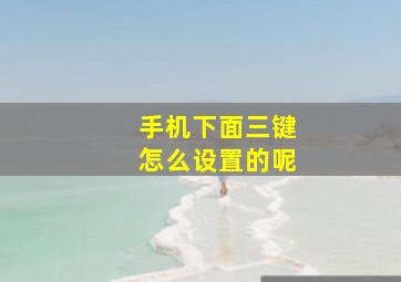 手机下面三键怎么设置的呢