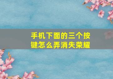 手机下面的三个按键怎么弄消失荣耀