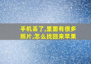 手机丢了,里面有很多照片,怎么找回来苹果