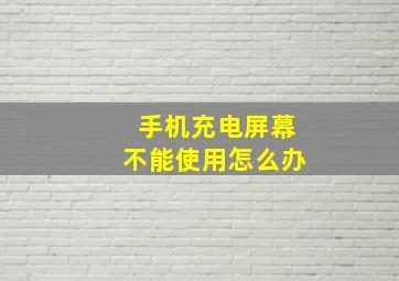 手机充电屏幕不能使用怎么办