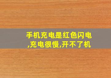 手机充电是红色闪电,充电很慢,开不了机