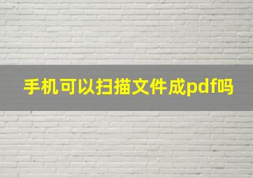 手机可以扫描文件成pdf吗