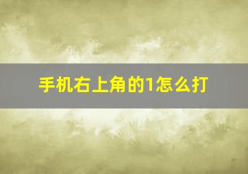 手机右上角的1怎么打