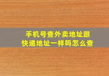 手机号查外卖地址跟快递地址一样吗怎么查