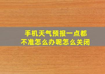 手机天气预报一点都不准怎么办呢怎么关闭