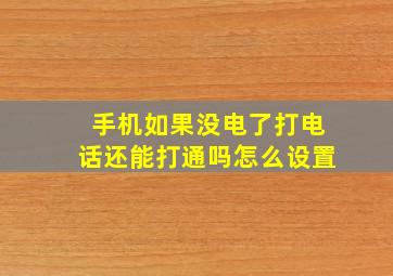 手机如果没电了打电话还能打通吗怎么设置