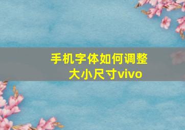 手机字体如何调整大小尺寸vivo