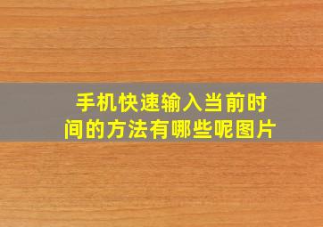 手机快速输入当前时间的方法有哪些呢图片