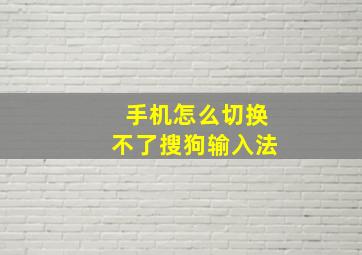 手机怎么切换不了搜狗输入法