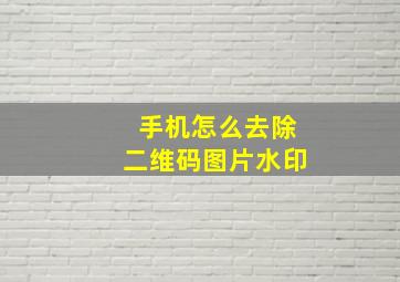 手机怎么去除二维码图片水印