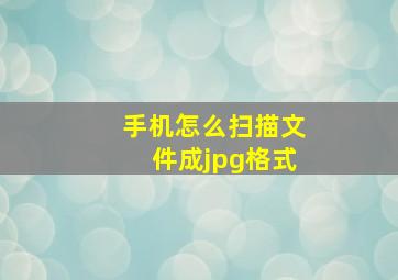 手机怎么扫描文件成jpg格式