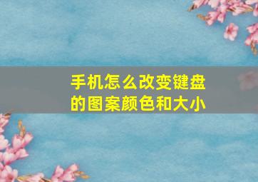 手机怎么改变键盘的图案颜色和大小