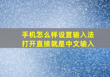 手机怎么样设置输入法打开直接就是中文输入