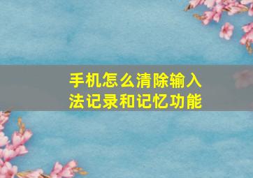 手机怎么清除输入法记录和记忆功能