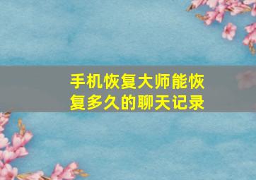 手机恢复大师能恢复多久的聊天记录