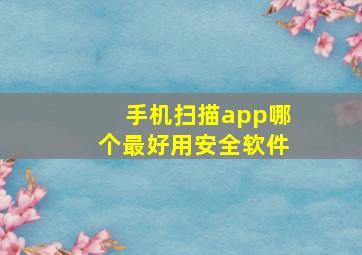 手机扫描app哪个最好用安全软件