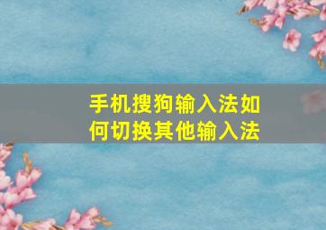 手机搜狗输入法如何切换其他输入法