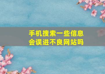 手机搜索一些信息会误进不良网站吗