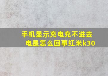 手机显示充电充不进去电是怎么回事红米k30