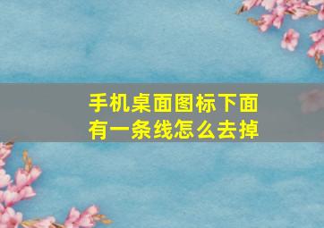 手机桌面图标下面有一条线怎么去掉