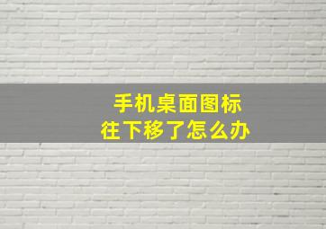 手机桌面图标往下移了怎么办