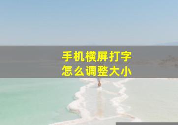 手机横屏打字怎么调整大小