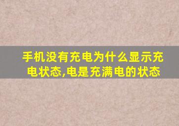 手机没有充电为什么显示充电状态,电是充满电的状态