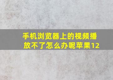 手机浏览器上的视频播放不了怎么办呢苹果12