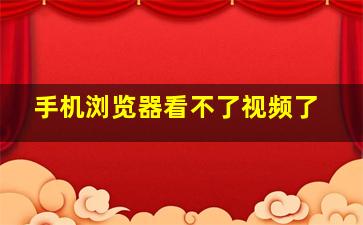 手机浏览器看不了视频了